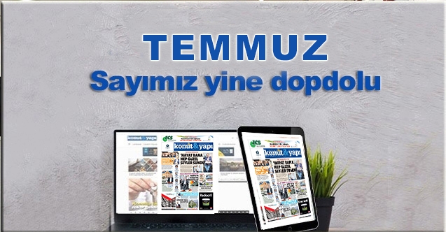 Konut Yapı’nın Temmuz sayısı yine dopdolu
