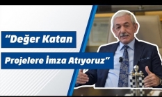 "Değer Katan Projelere İmza Atıyoruz"