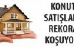 Konut satışlarında rekora koşuluyor