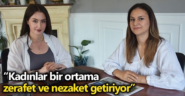 Mimar Elif Gülşen Akın: Kadınlar bir ortama  zerafet ve nezaket getiriyor