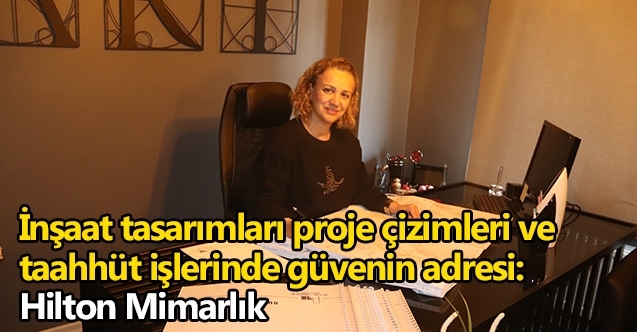 İnşaat tasarımları proje çizimleri ve taahhüt işlerinde güvenin adresi:  Hilton Mimarlık