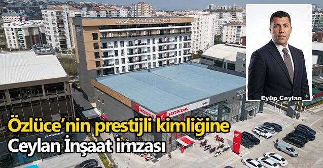 Özlüce’nin prestijli kimliğine Ceylan İnşaat imzası