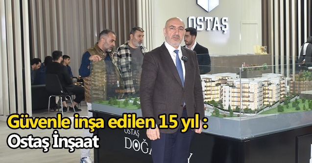 Güvenle inşa edilen 15 yıl : Ostaş İnşaat